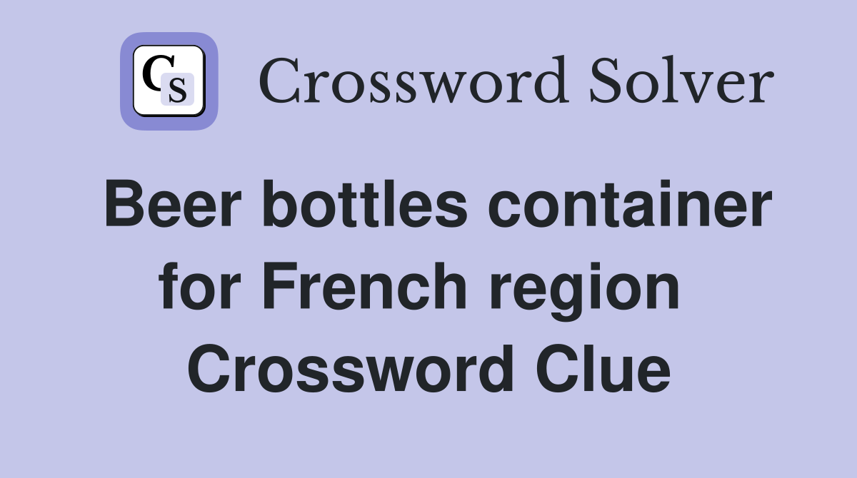 Beer bottles container for French region  Crossword Clue