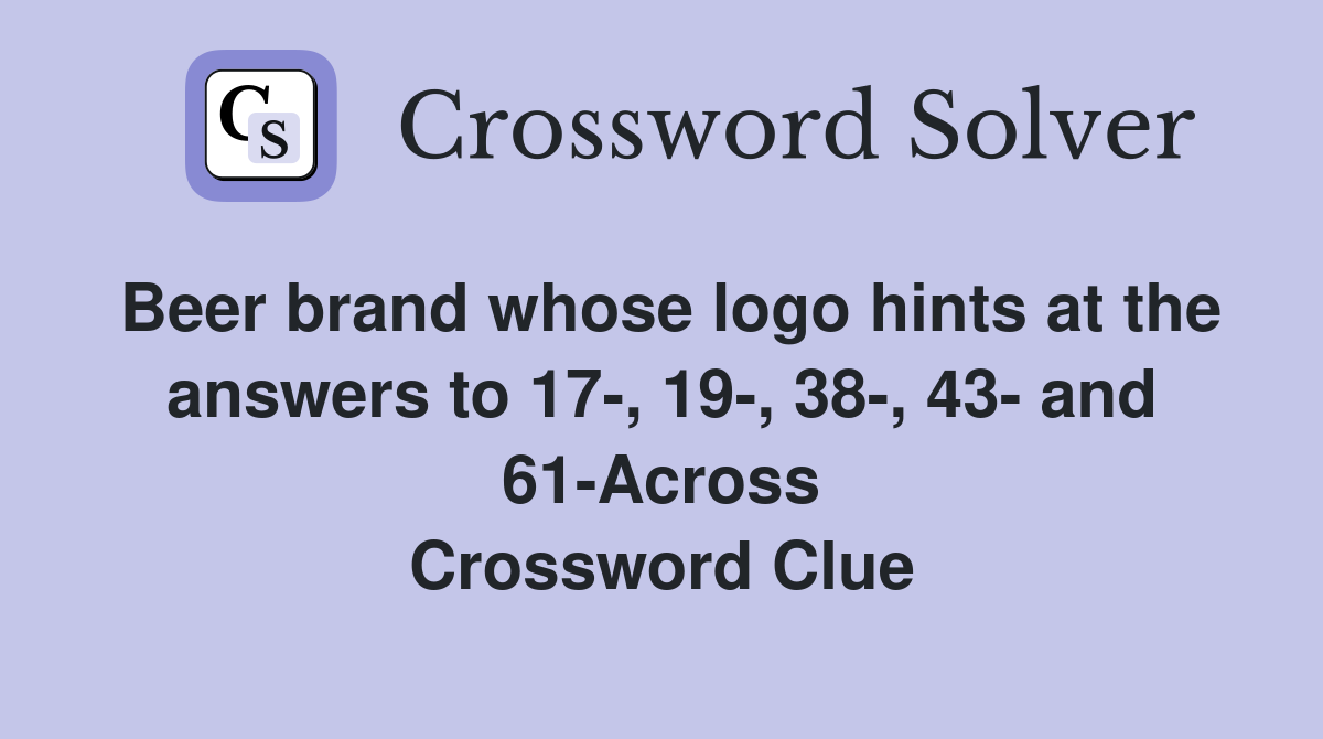 Beer brand whose logo hints at the answers to 17-, 19-, 38-, 43- and 61-Across Crossword Clue