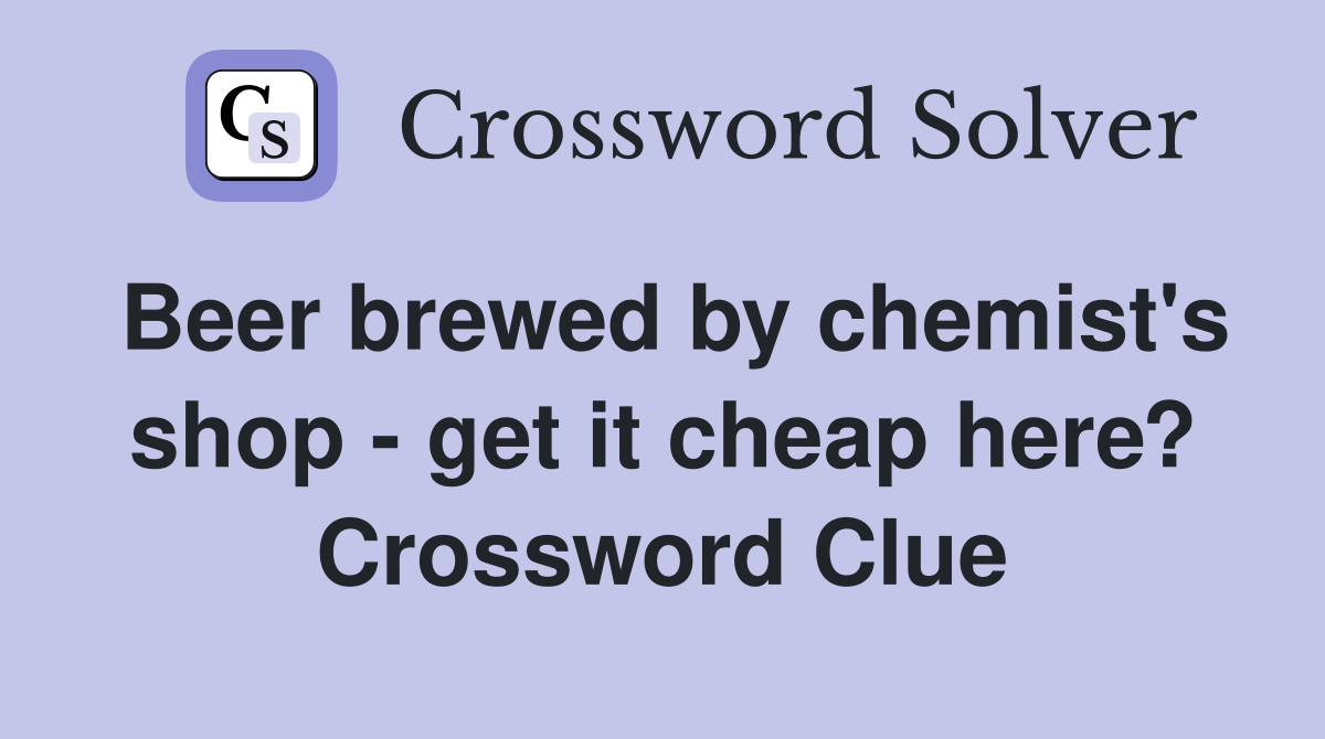 Beer brewed by chemist's shop - get it cheap here? Crossword Clue