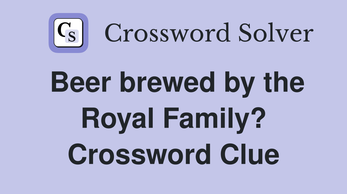 Beer brewed by the Royal Family? Crossword Clue