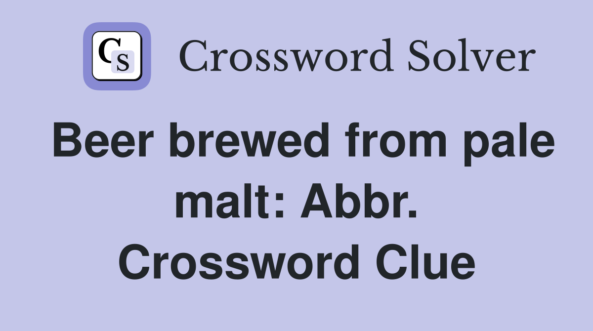 Beer brewed from pale malt: Abbr. Crossword Clue