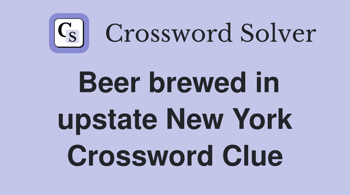 Beer brewed in upstate New York Crossword Clue