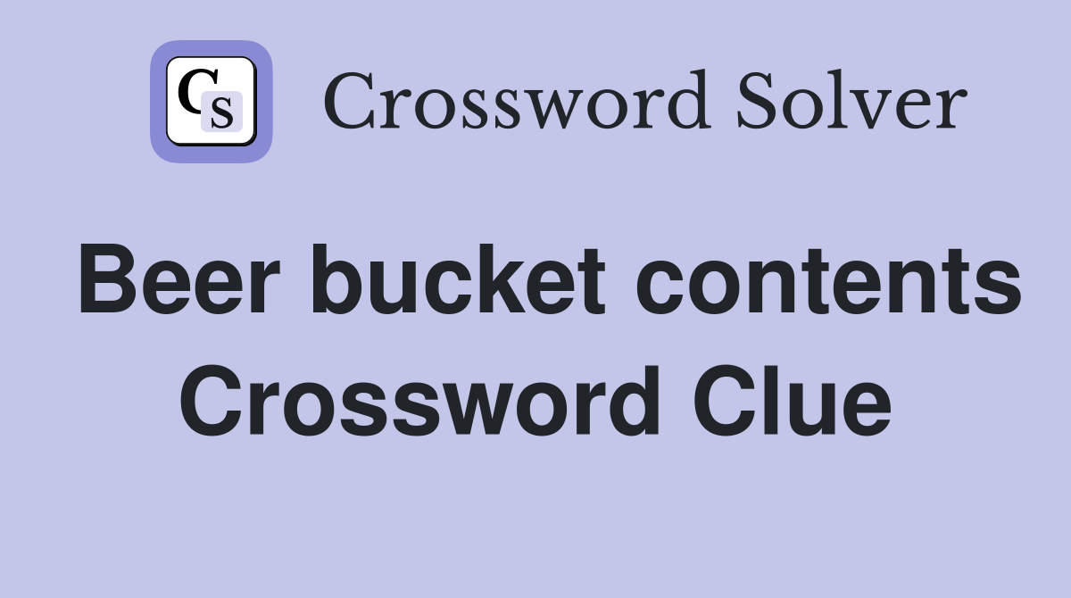 Beer bucket contents Crossword Clue