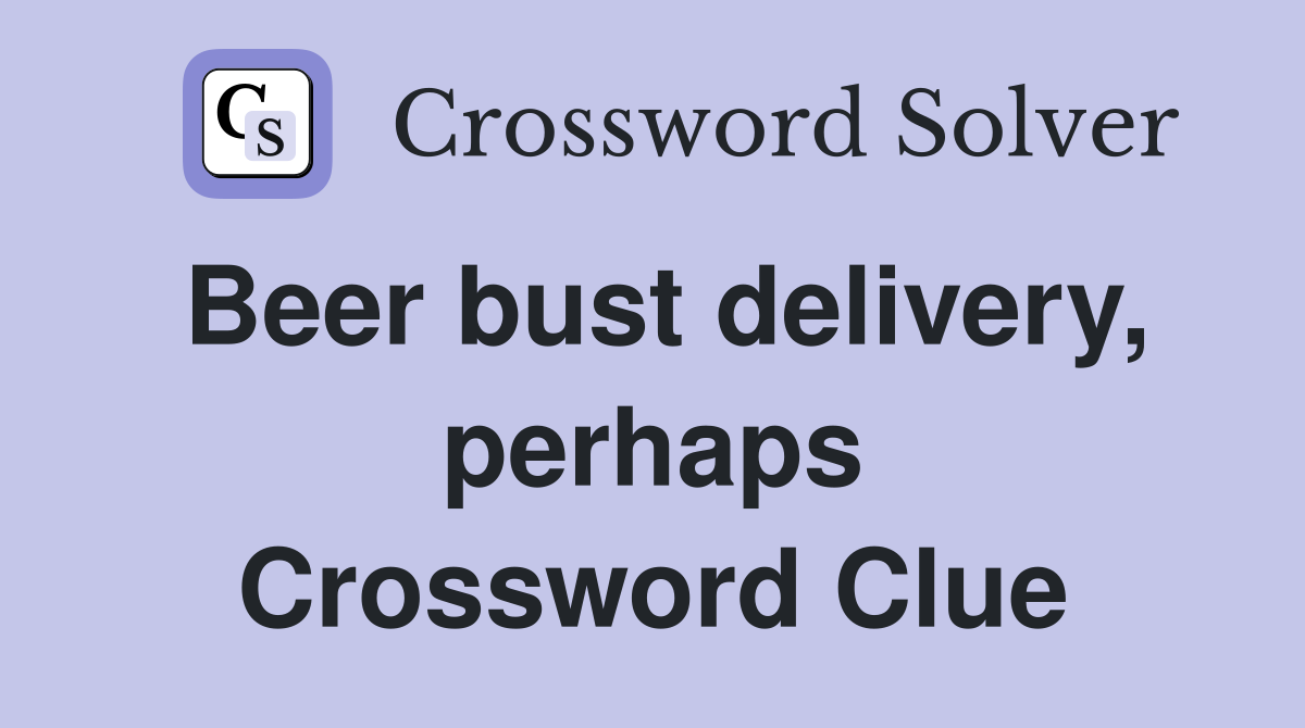 Beer bust delivery, perhaps Crossword Clue