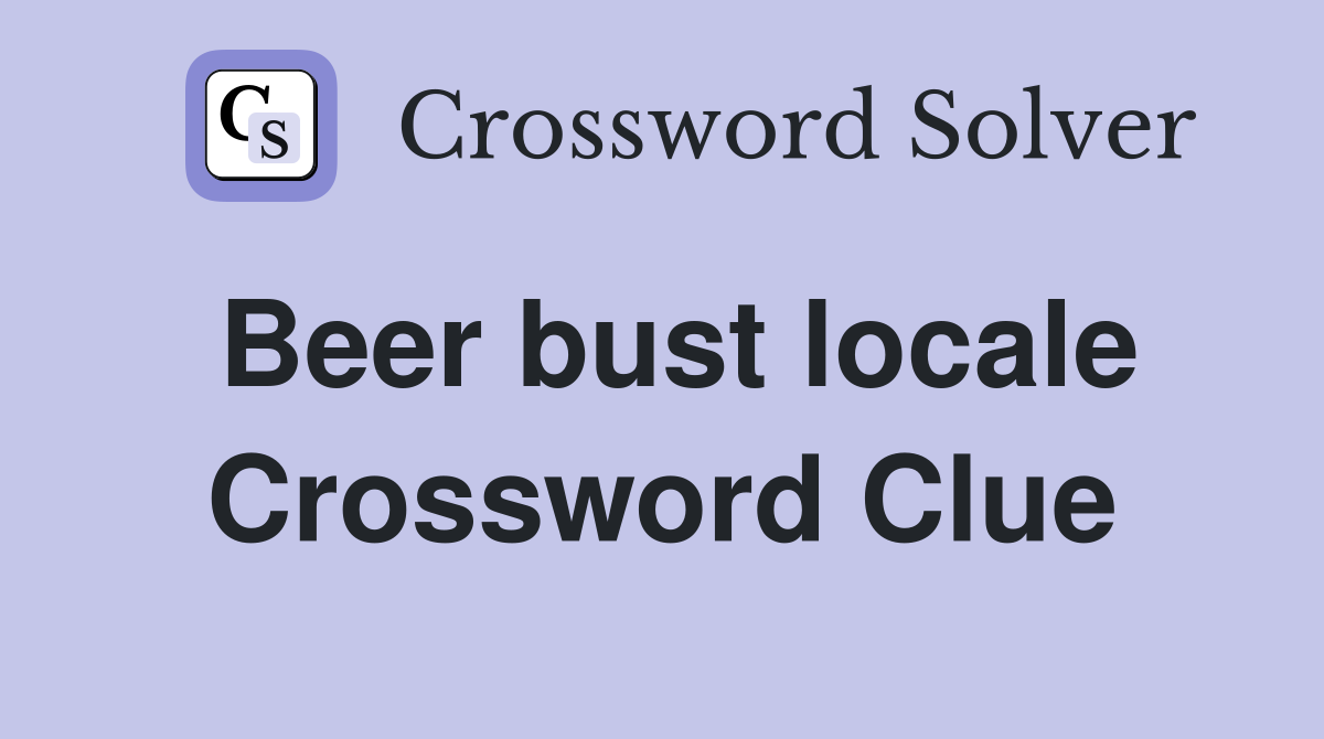 Beer bust locale Crossword Clue