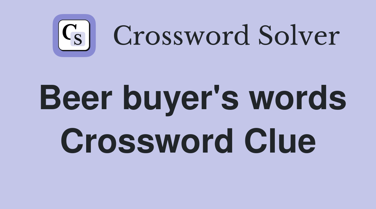 Beer buyer's words Crossword Clue