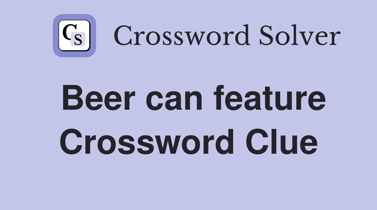 Beer can feature Crossword Clue