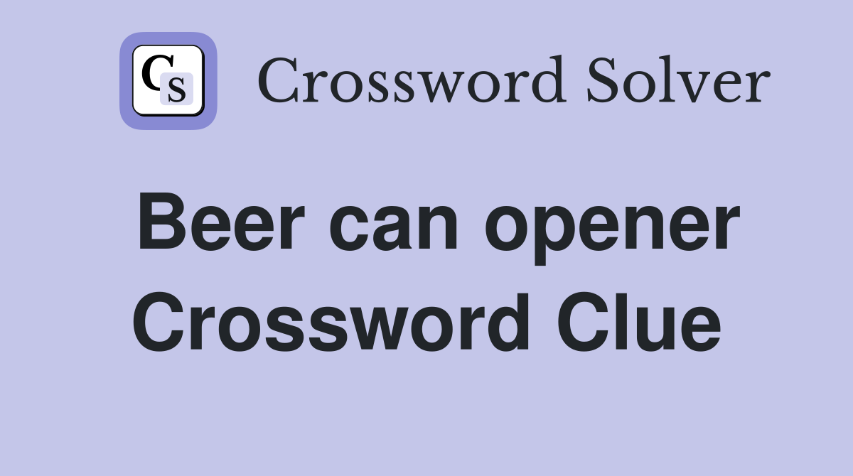 Beer can opener Crossword Clue