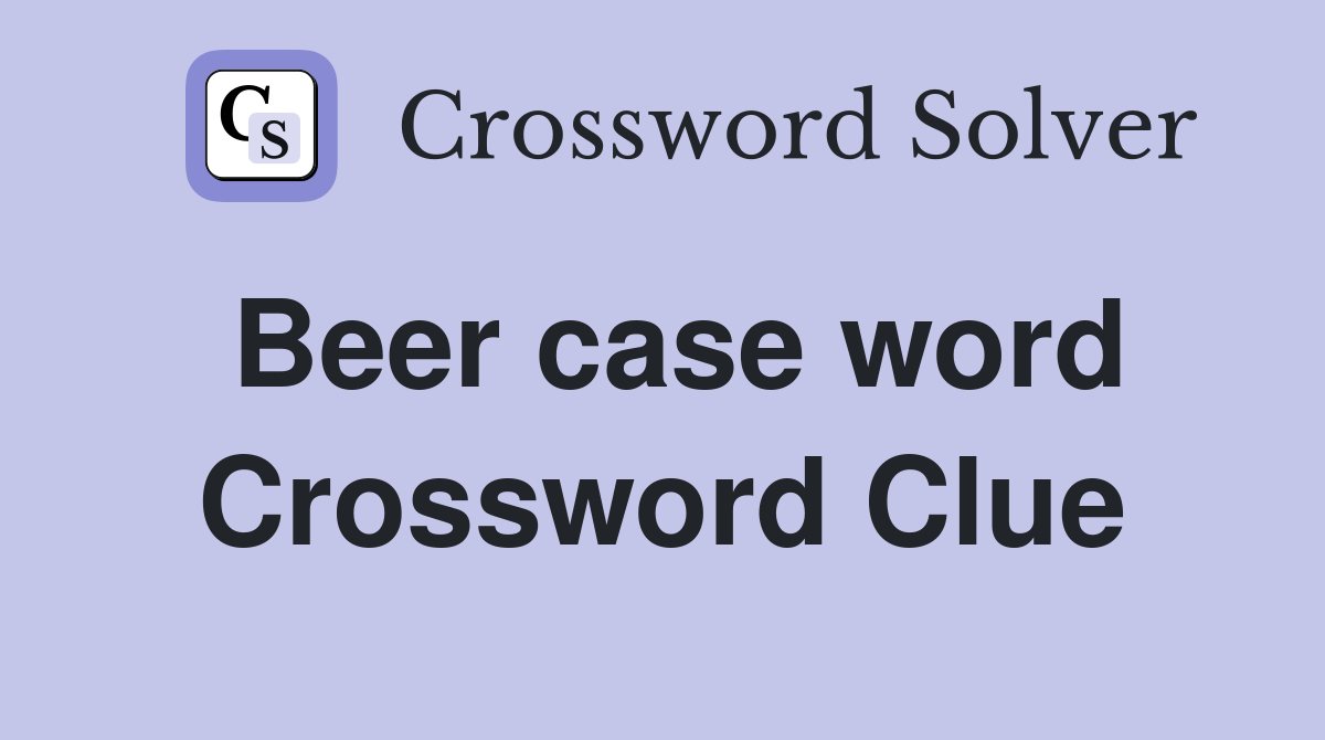 Beer case word Crossword Clue