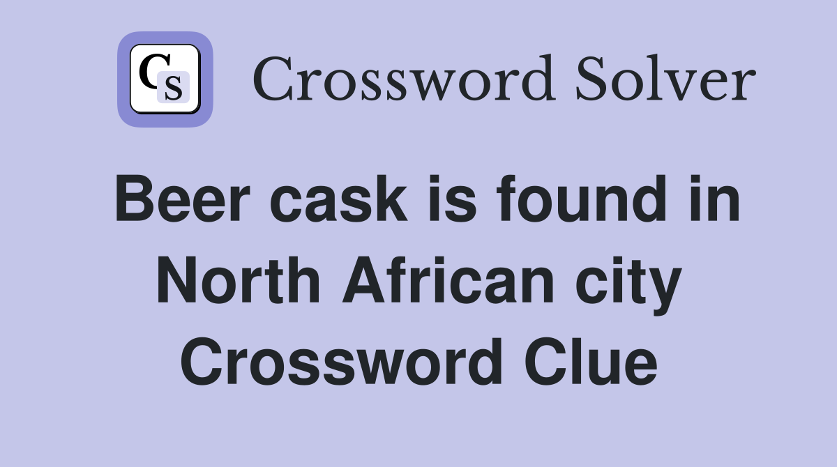 Beer cask is found in North African city Crossword Clue