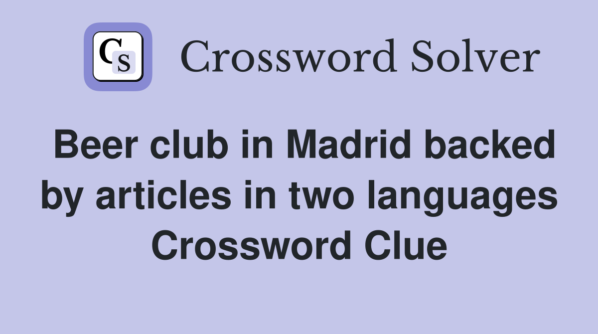 Beer club in Madrid backed by articles in two languages Crossword Clue