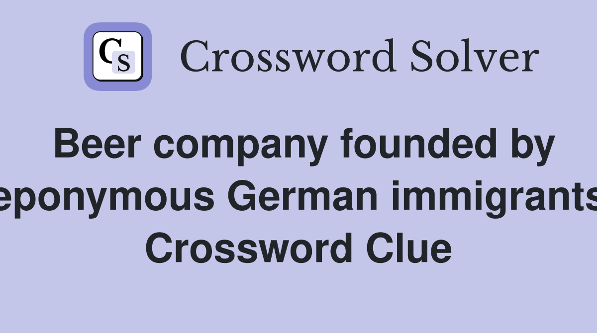 Beer company founded by eponymous German immigrants Crossword Clue