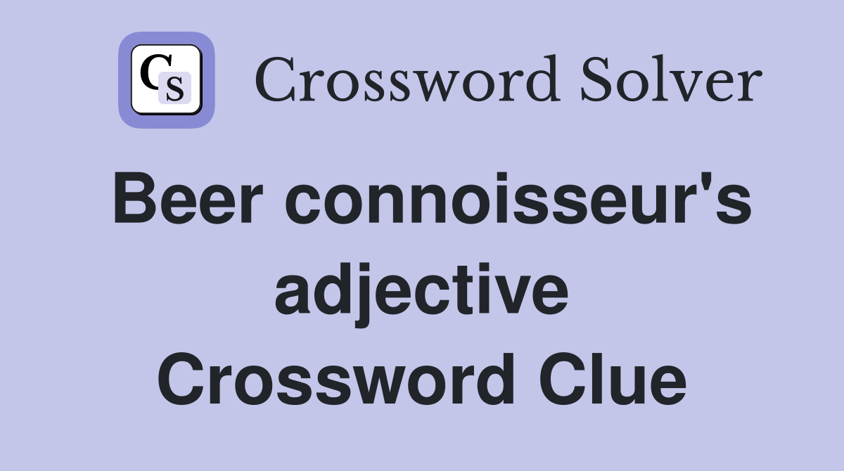 Beer connoisseur's adjective Crossword Clue
