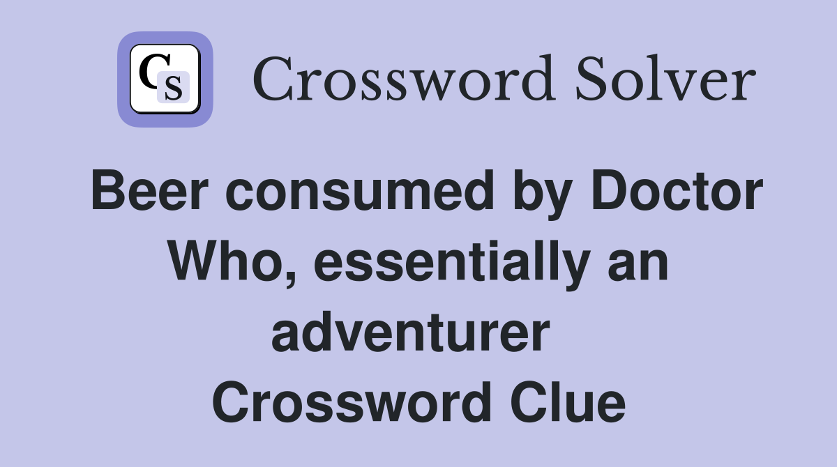 Beer consumed by Doctor Who, essentially an adventurer  Crossword Clue
