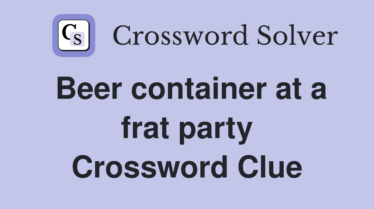 Beer container at a frat party Crossword Clue