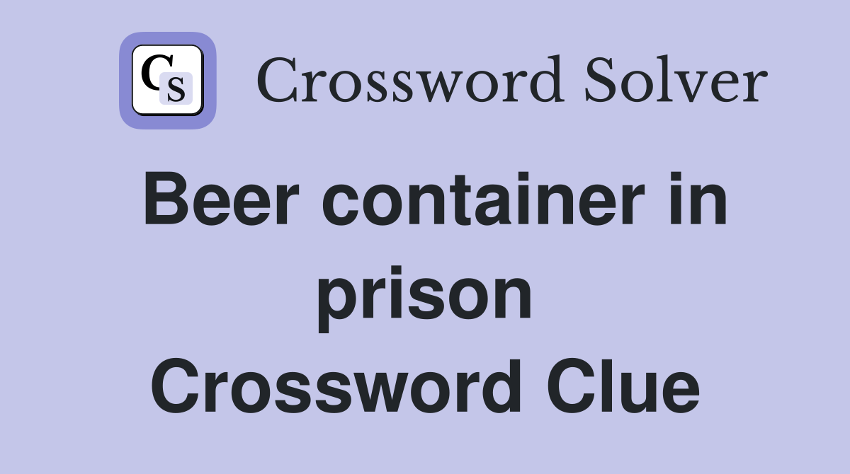 Beer container in prison Crossword Clue