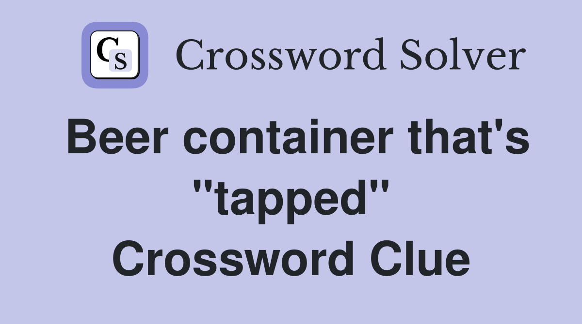 Beer container that's "tapped" Crossword Clue