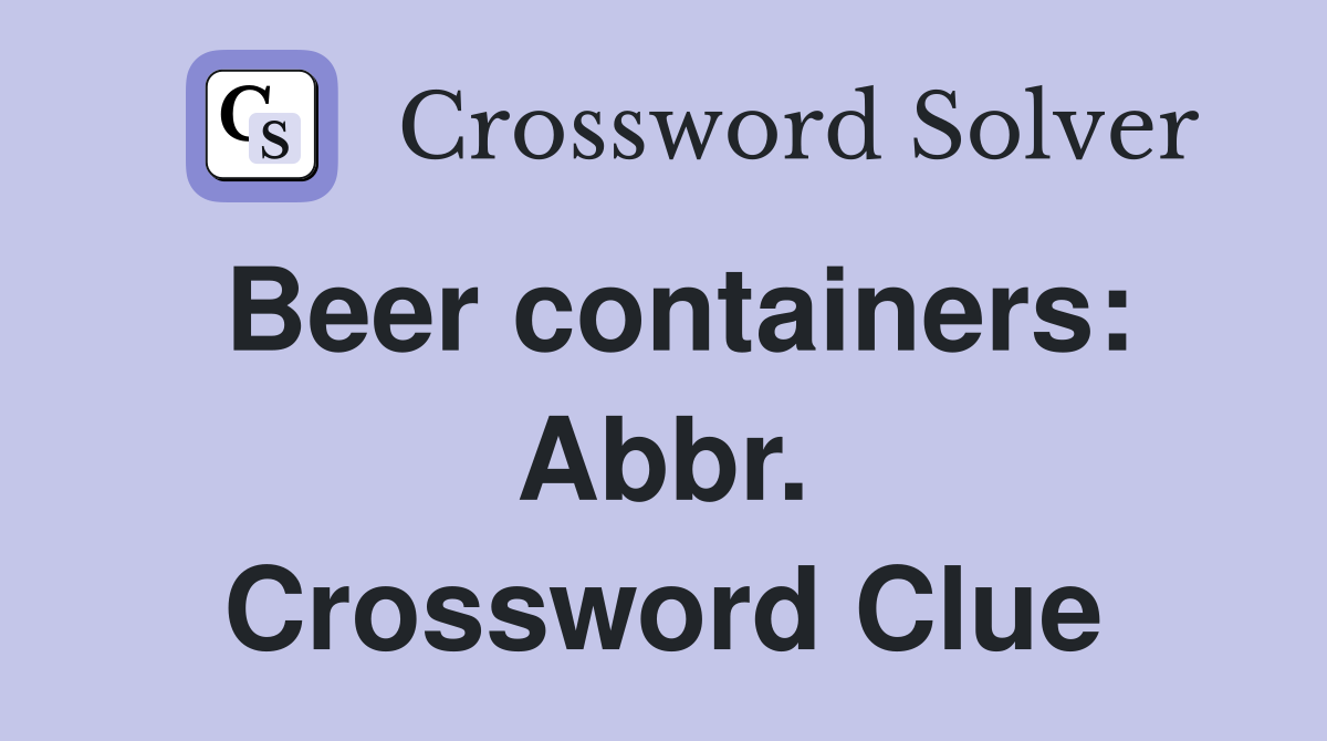 Beer containers: Abbr. Crossword Clue