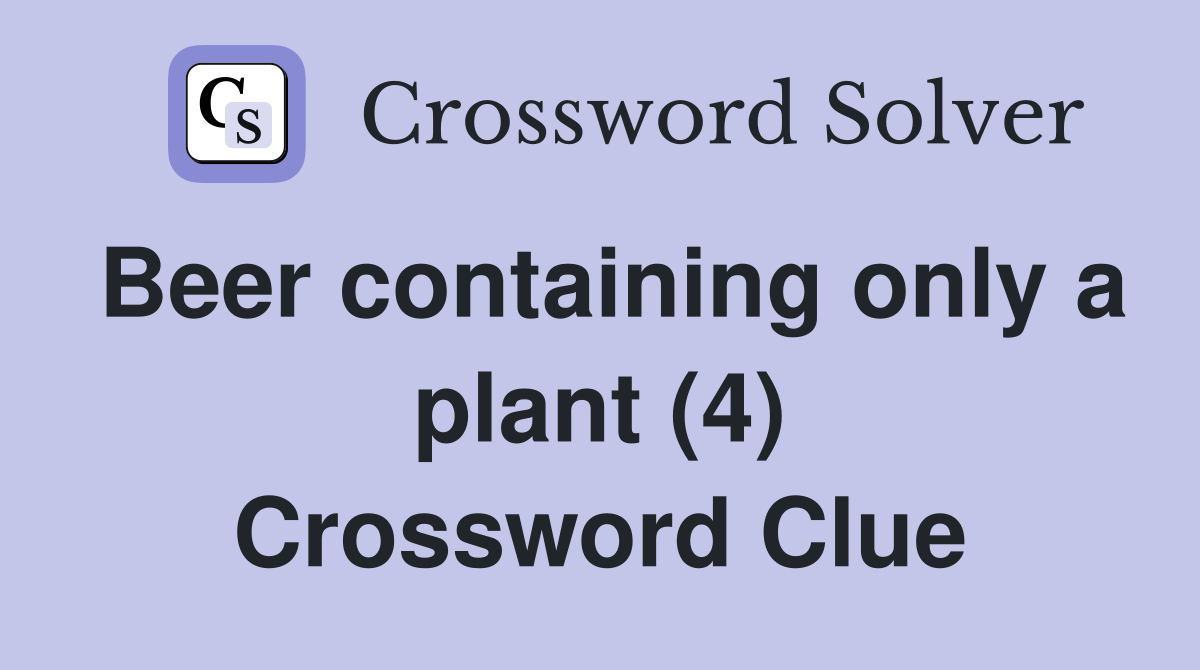 Beer containing only a plant (4) Crossword Clue
