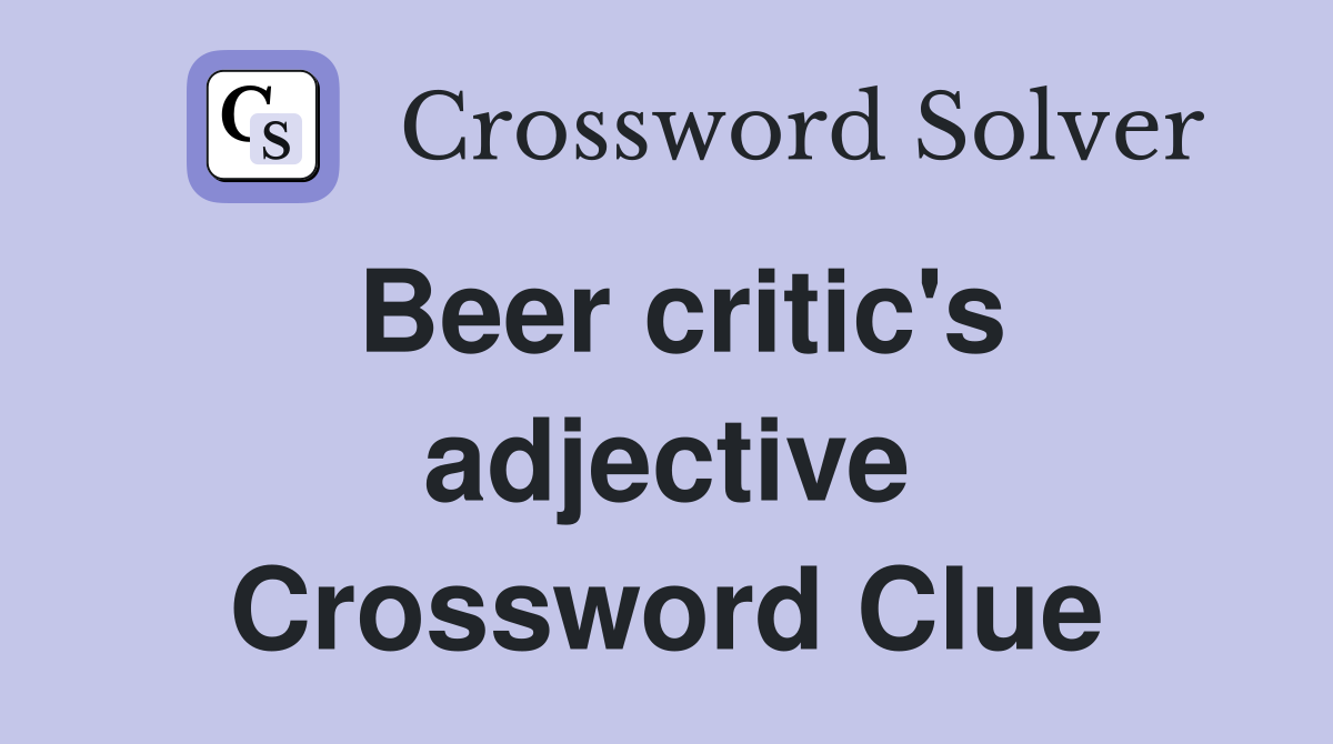 Beer critic's adjective Crossword Clue