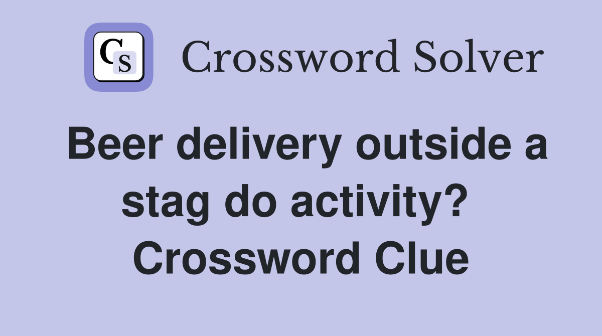 Beer delivery outside a stag do activity?  Crossword Clue