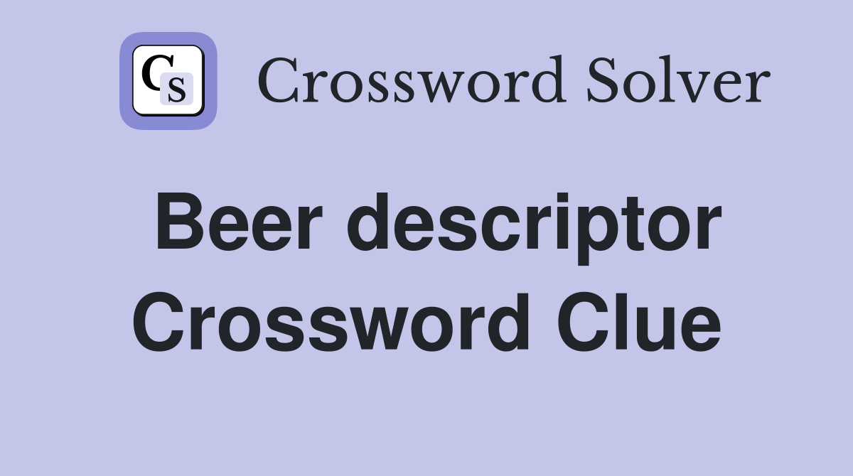 Beer descriptor Crossword Clue