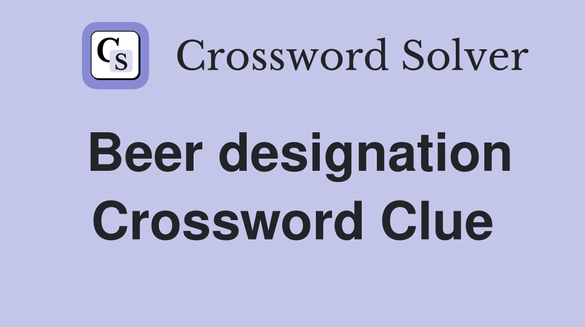Beer designation Crossword Clue