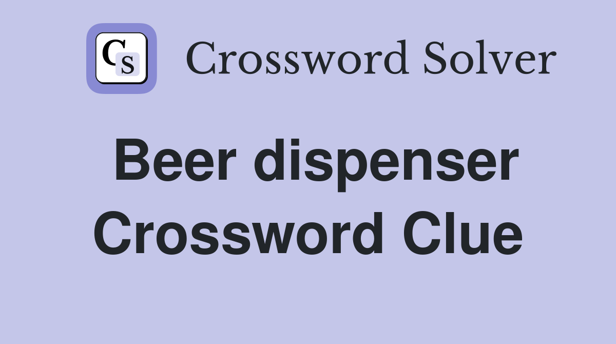 Beer dispenser Crossword Clue
