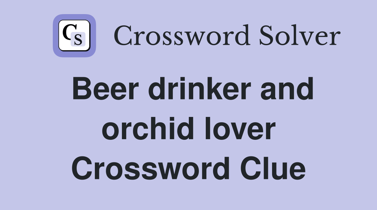 Beer drinker and orchid lover Crossword Clue