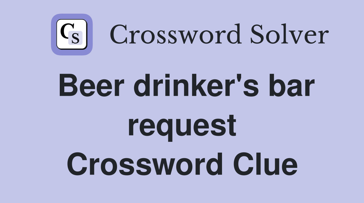 Beer drinker's bar request Crossword Clue