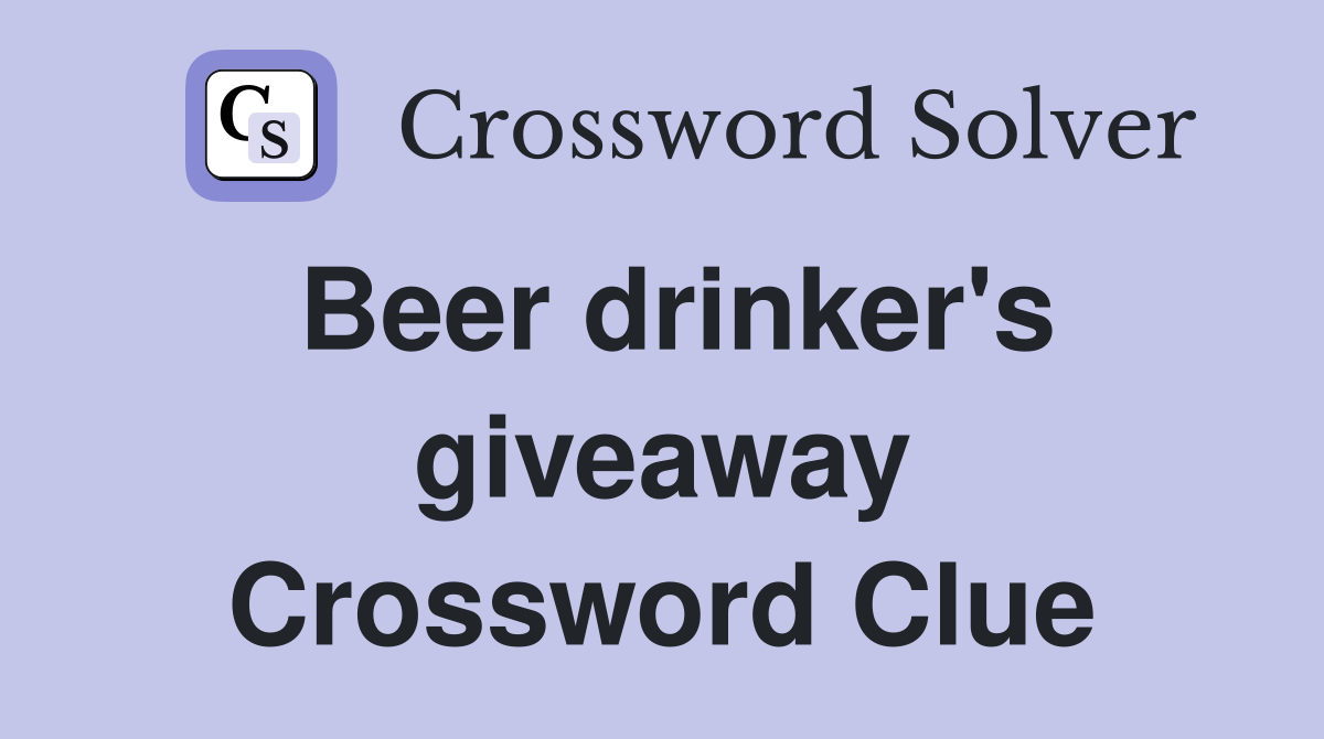 Beer drinker's giveaway Crossword Clue