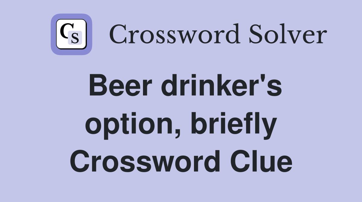 Beer drinker's option, briefly Crossword Clue