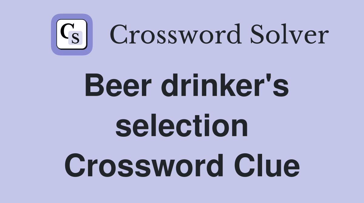 Beer drinker's selection Crossword Clue