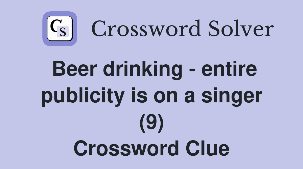 Beer drinking - entire publicity is on a singer (9) Crossword Clue