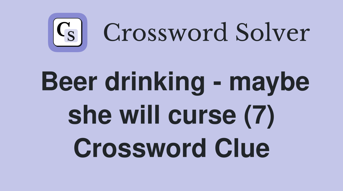 Beer drinking - maybe she will curse (7) Crossword Clue