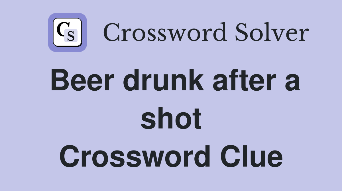 Beer drunk after a shot Crossword Clue