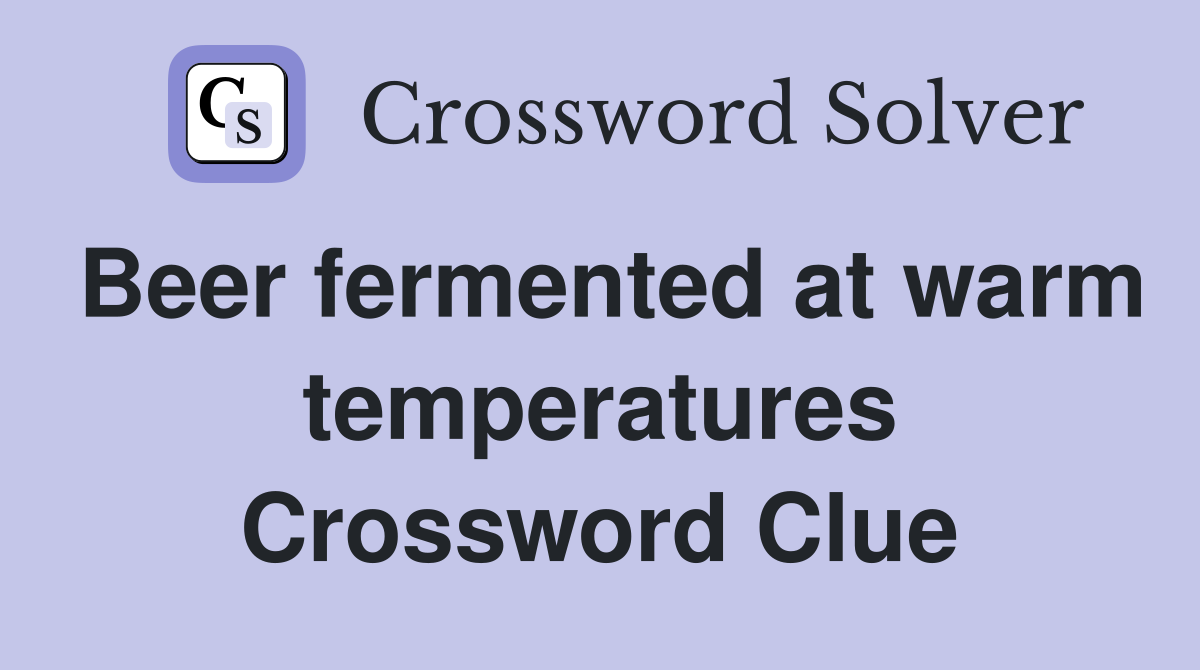 Beer fermented at warm temperatures Crossword Clue