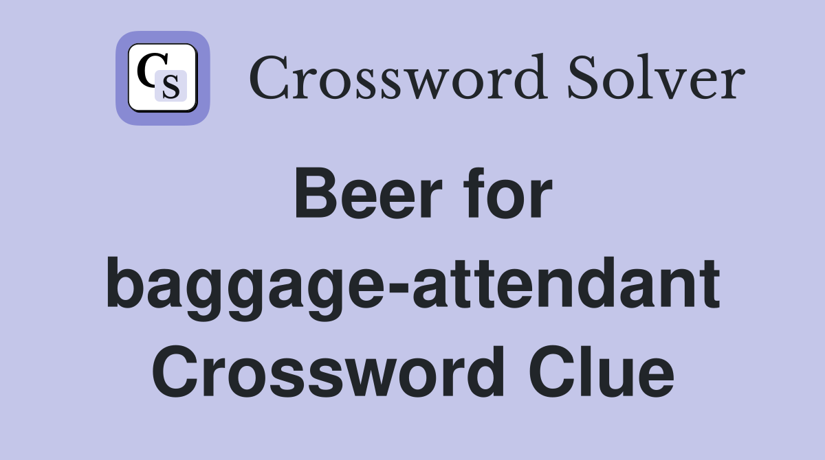 Beer for baggage-attendant Crossword Clue