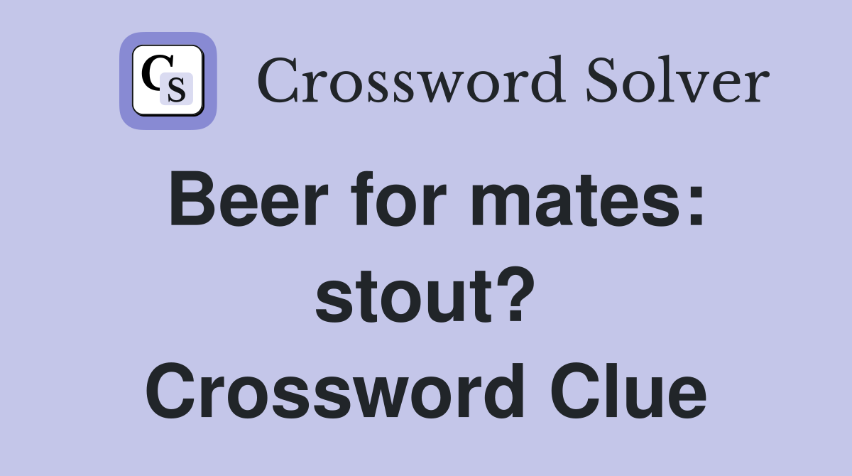 Beer for mates: stout? Crossword Clue