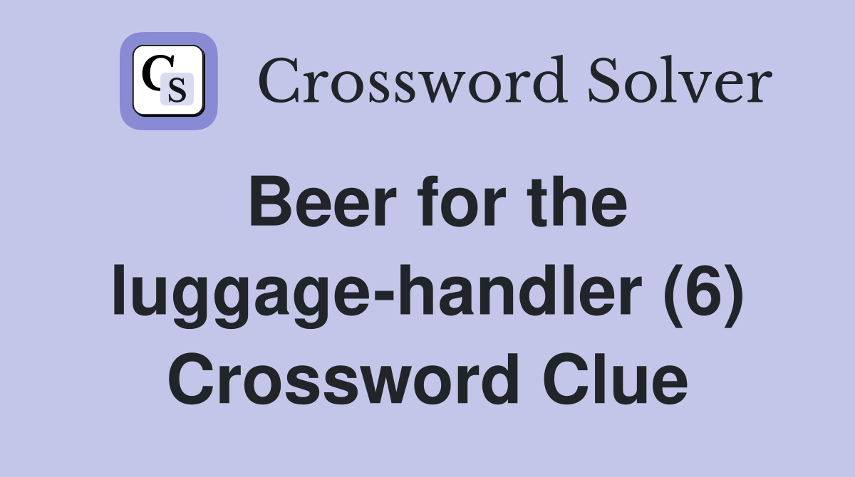 Beer for the luggage-handler (6) Crossword Clue