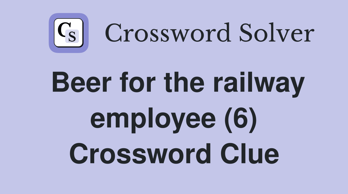 Beer for the railway employee (6) Crossword Clue
