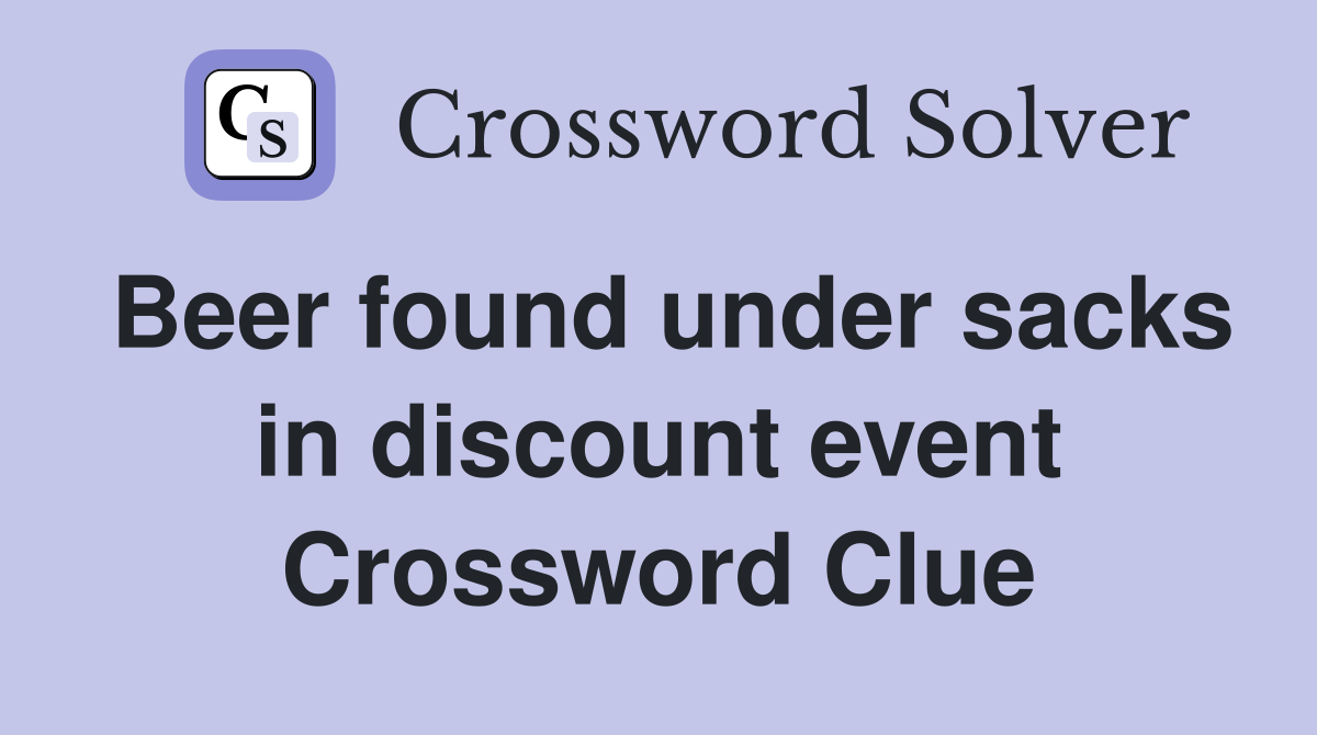 Beer found under sacks in discount event Crossword Clue
