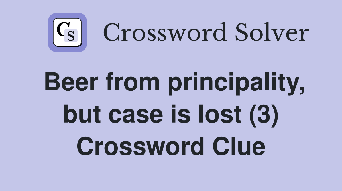 Beer from principality, but case is lost (3) Crossword Clue