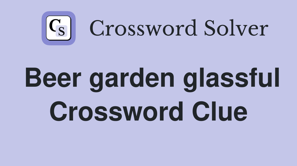 Beer garden glassful Crossword Clue