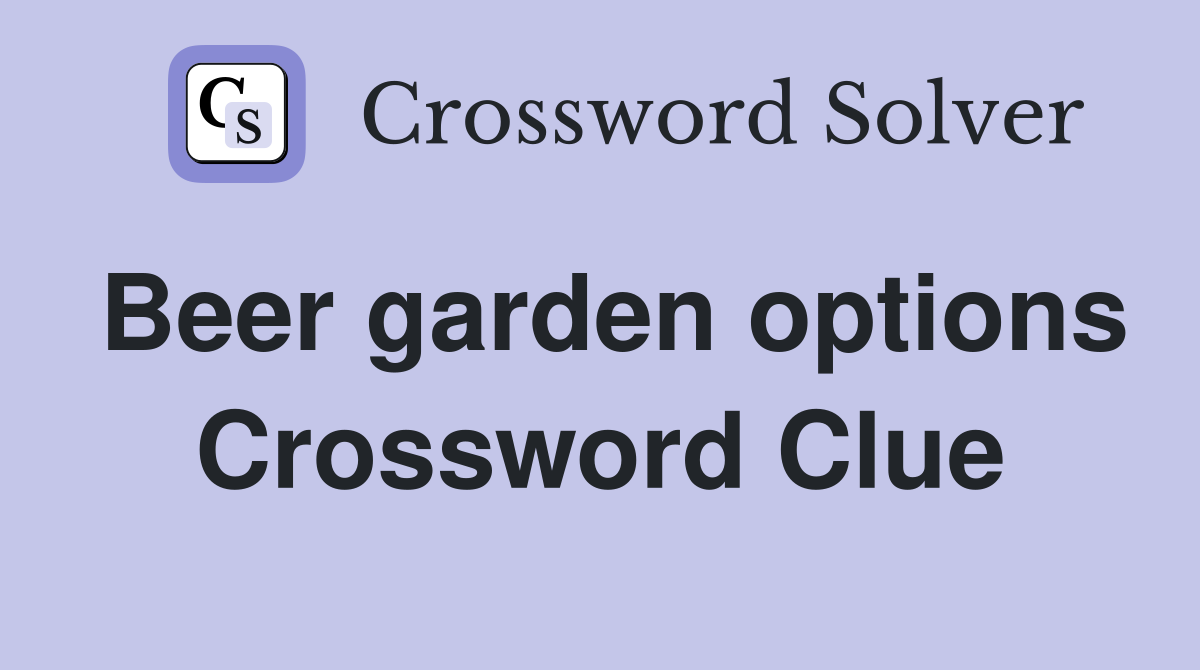 Beer garden options Crossword Clue