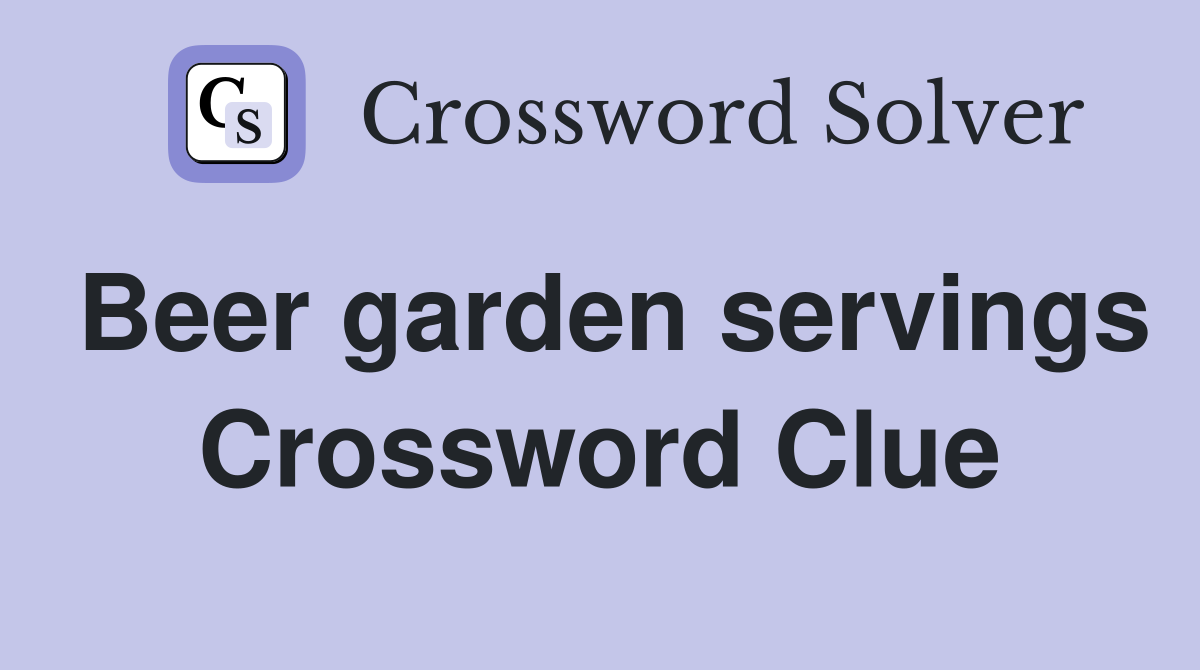 Beer garden servings Crossword Clue