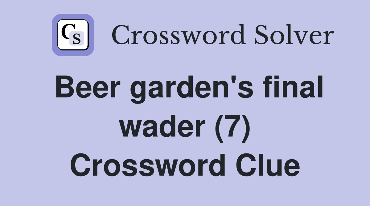 Beer garden's final wader (7) Crossword Clue