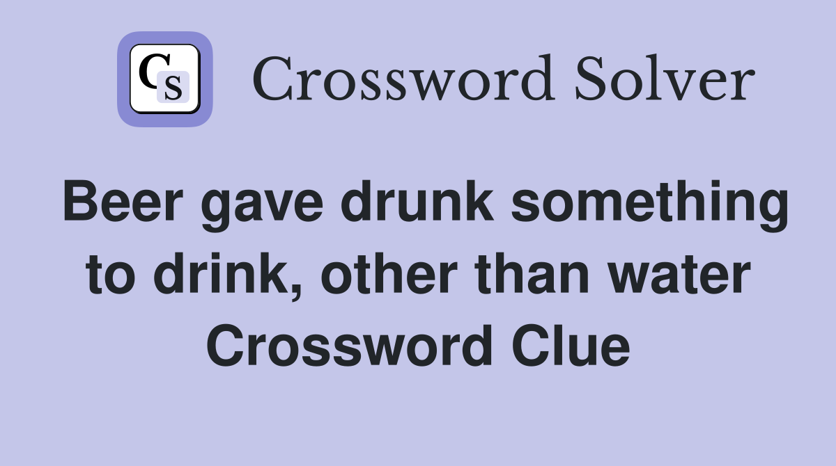Beer gave drunk something to drink, other than water Crossword Clue