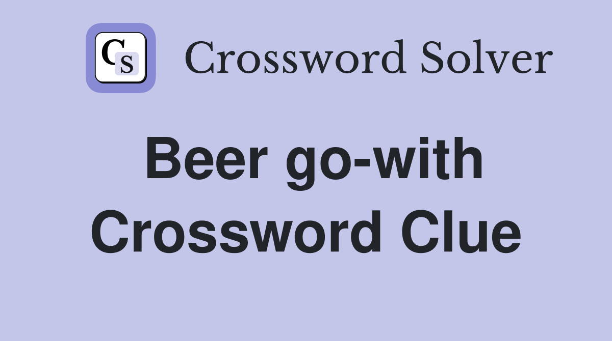 Beer go-with Crossword Clue