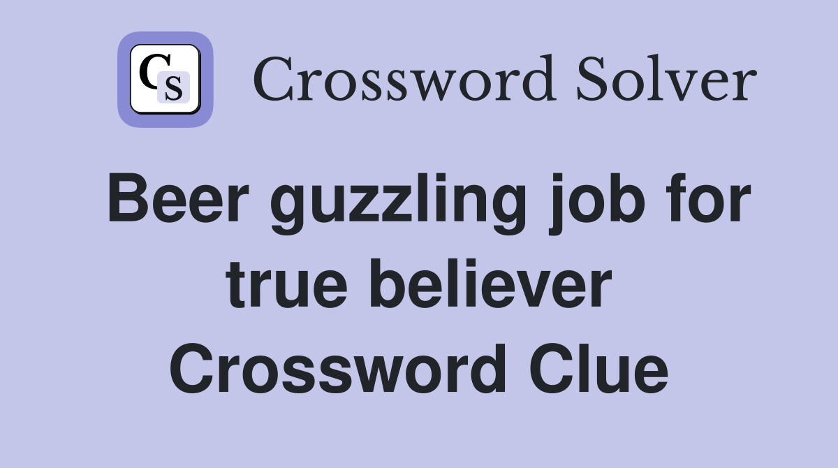 Beer guzzling job for true believer Crossword Clue